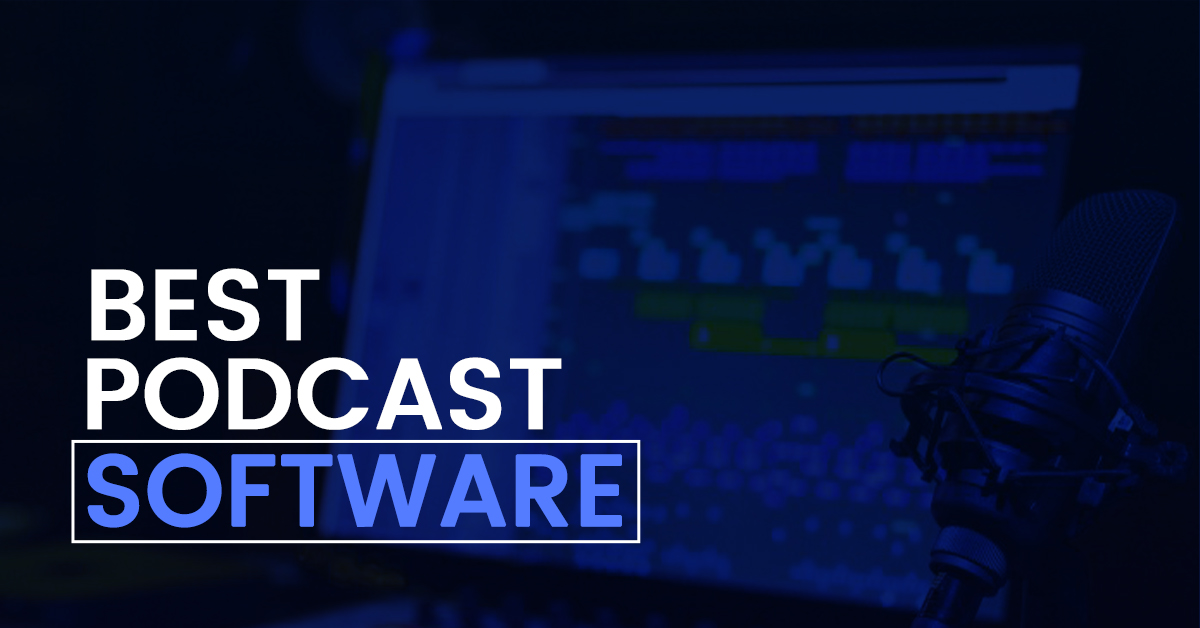 Best Podcast Software: 7 Tools for Recording and Editing Your Shows