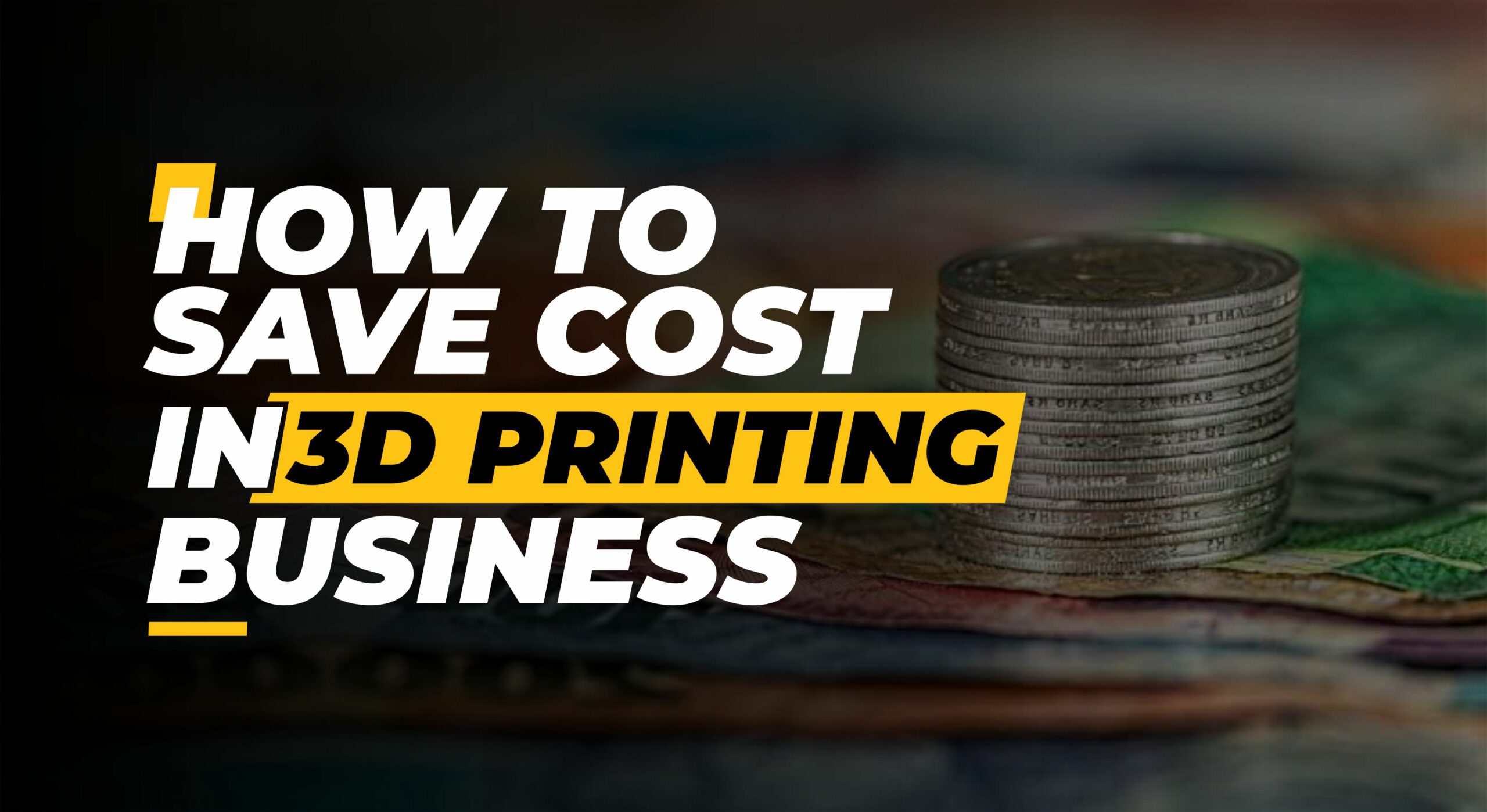How to Save Costs in 3D Printing Business: 15 Must-see Tips