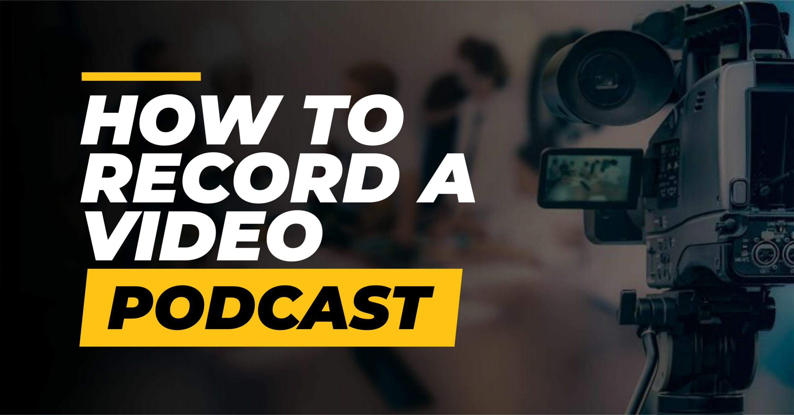 How to Plan and Record a Professional Video Podcast