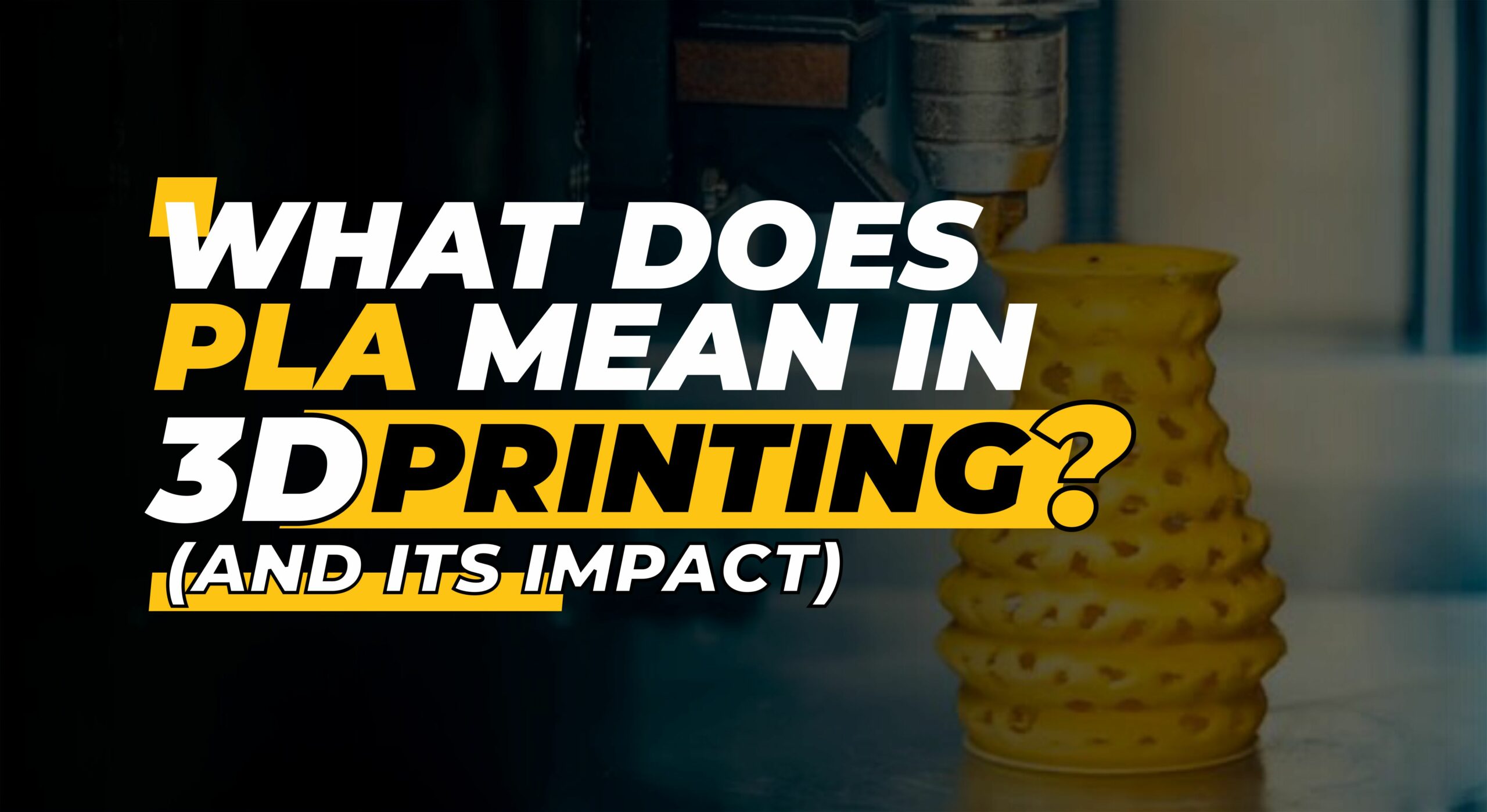 What is PLA and How Does it Impact 3D Printing?