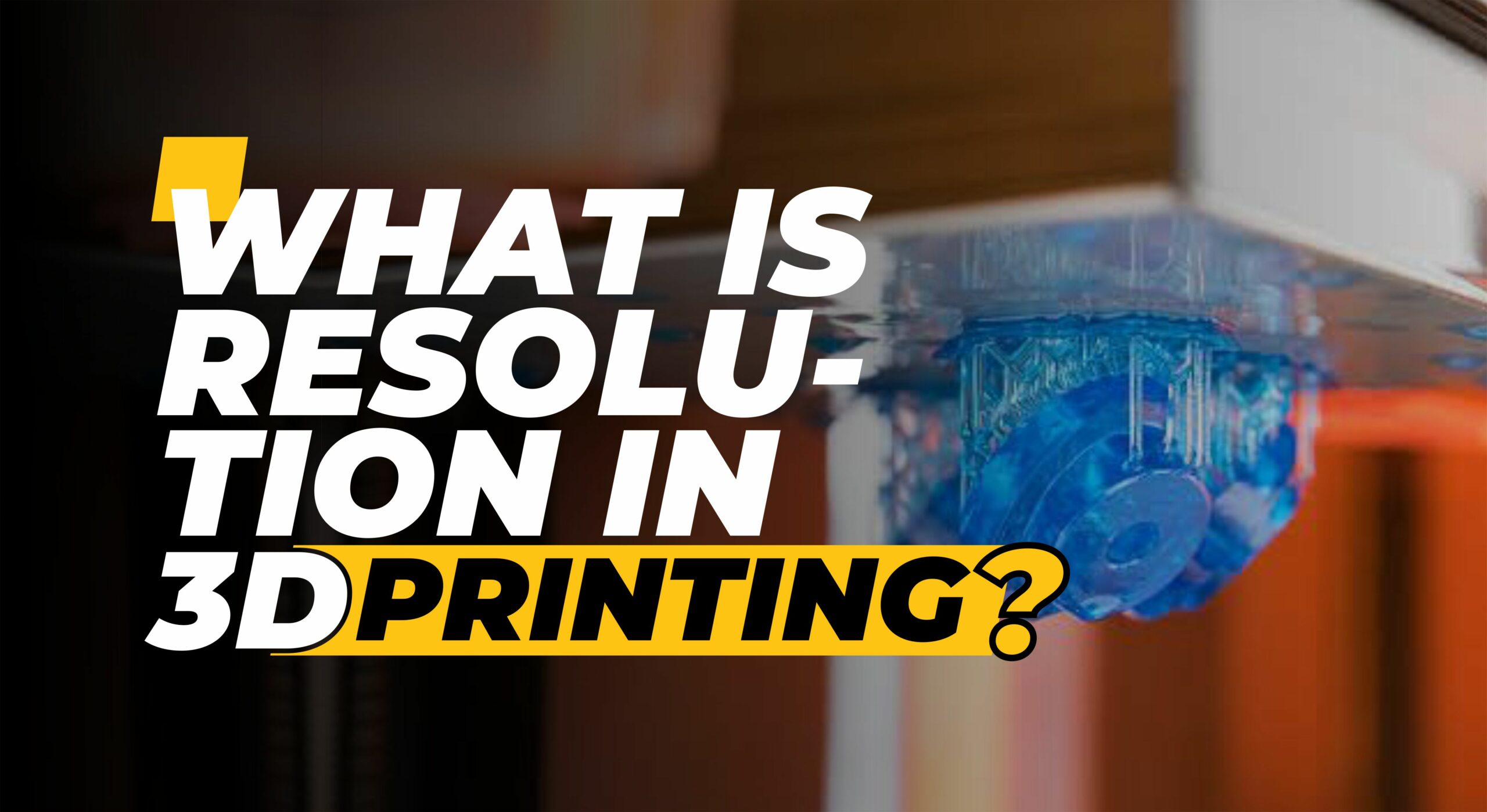 What is Resolution in 3D Printing and How to Achieve It?