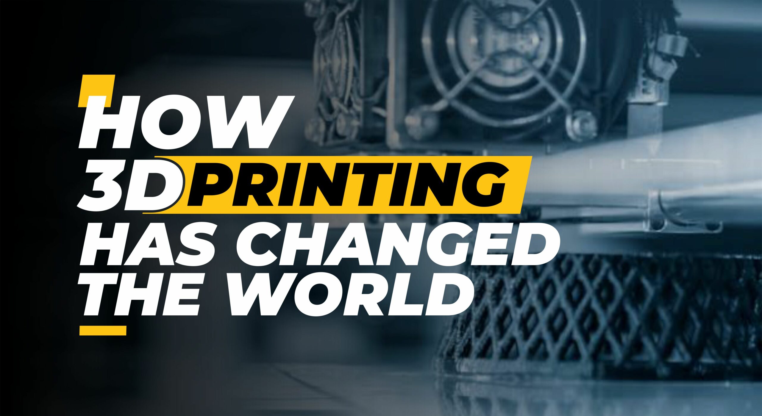 How Has 3D Printing Changed the World