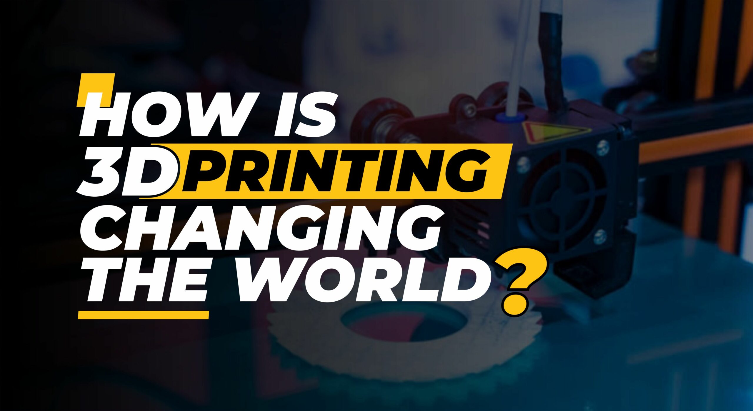 3D printing changing the world