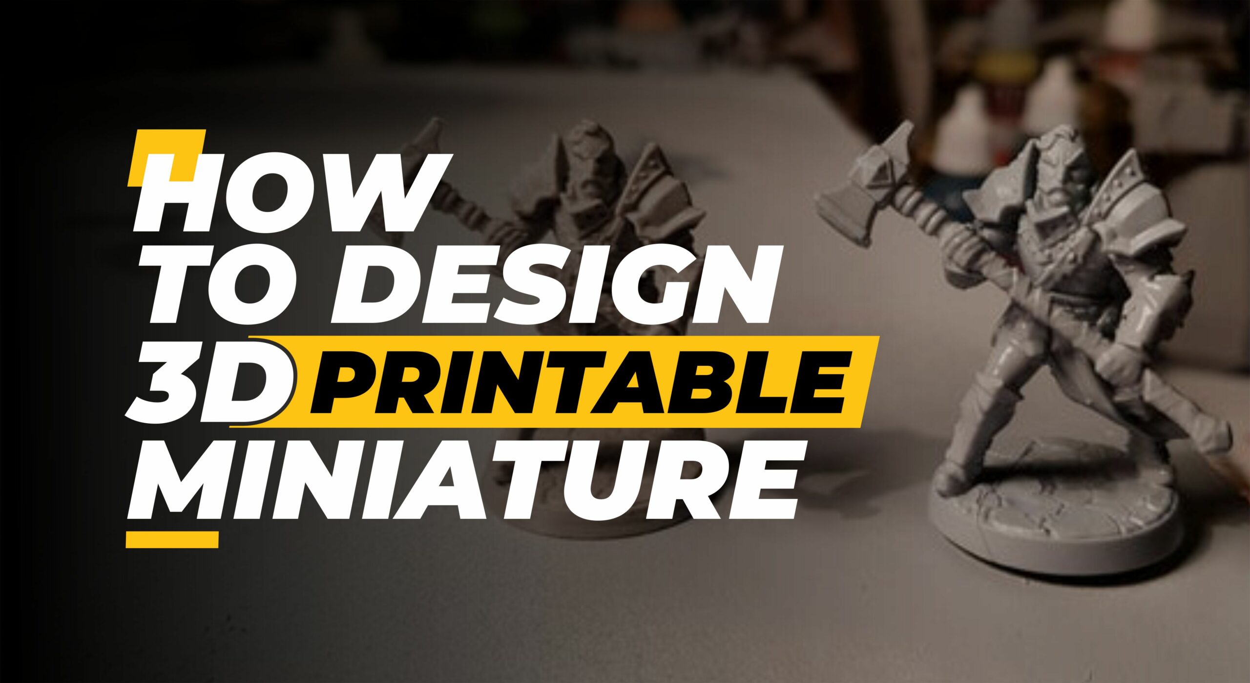 Step-by-Step Guide to Designing 3D Printable Miniatures