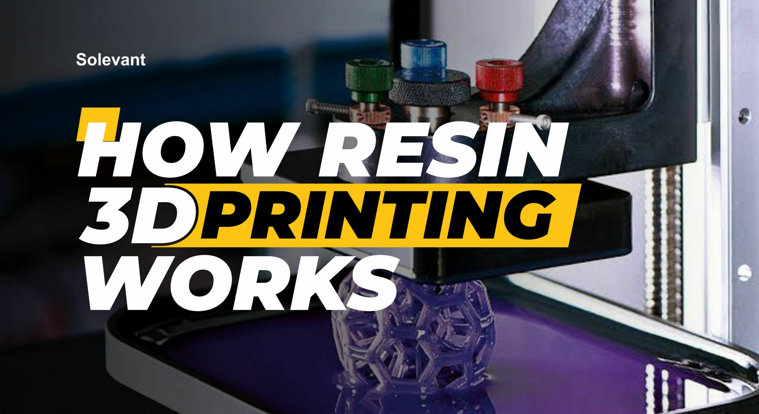 The Basics of Resin 3D Printing and How It Works