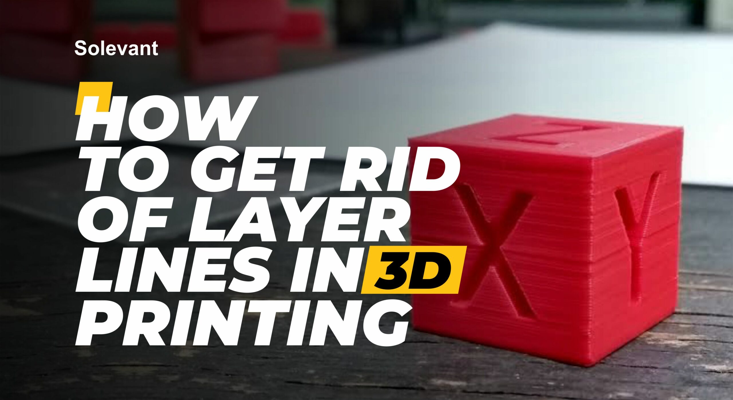 3D Printing: The Complete Guide to Getting Rid of Layer Lines