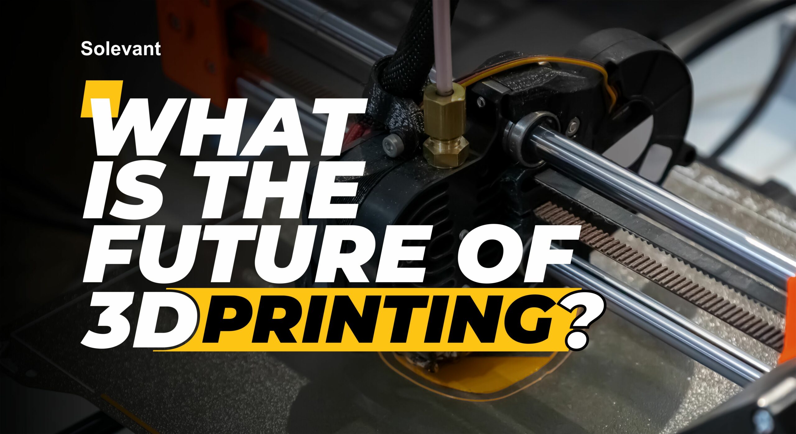 The Future of 3D Printing: What Will the Revolutionary Technology Bring?