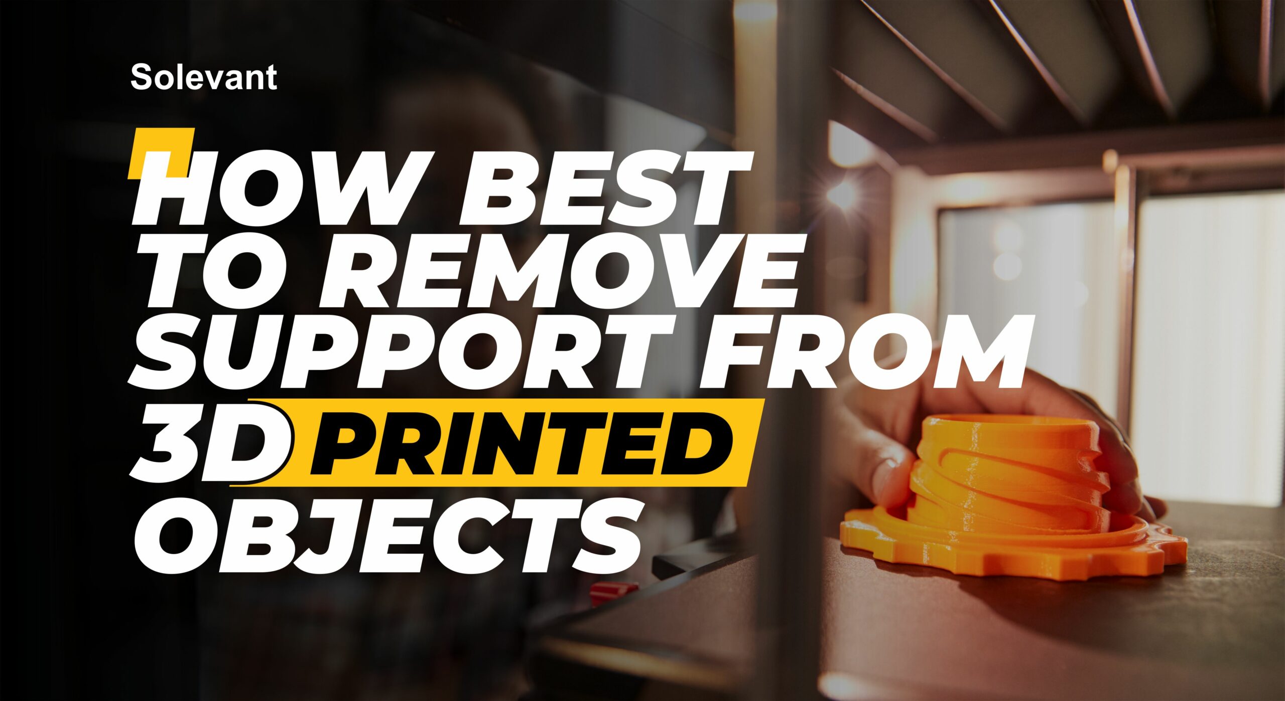 The Best Methods for Removing Supports From 3D Printed Objects