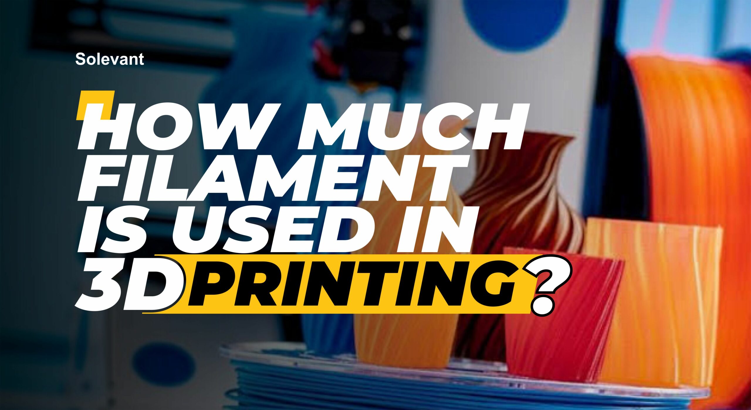 How Much Filament Is Needed in 3D Printing