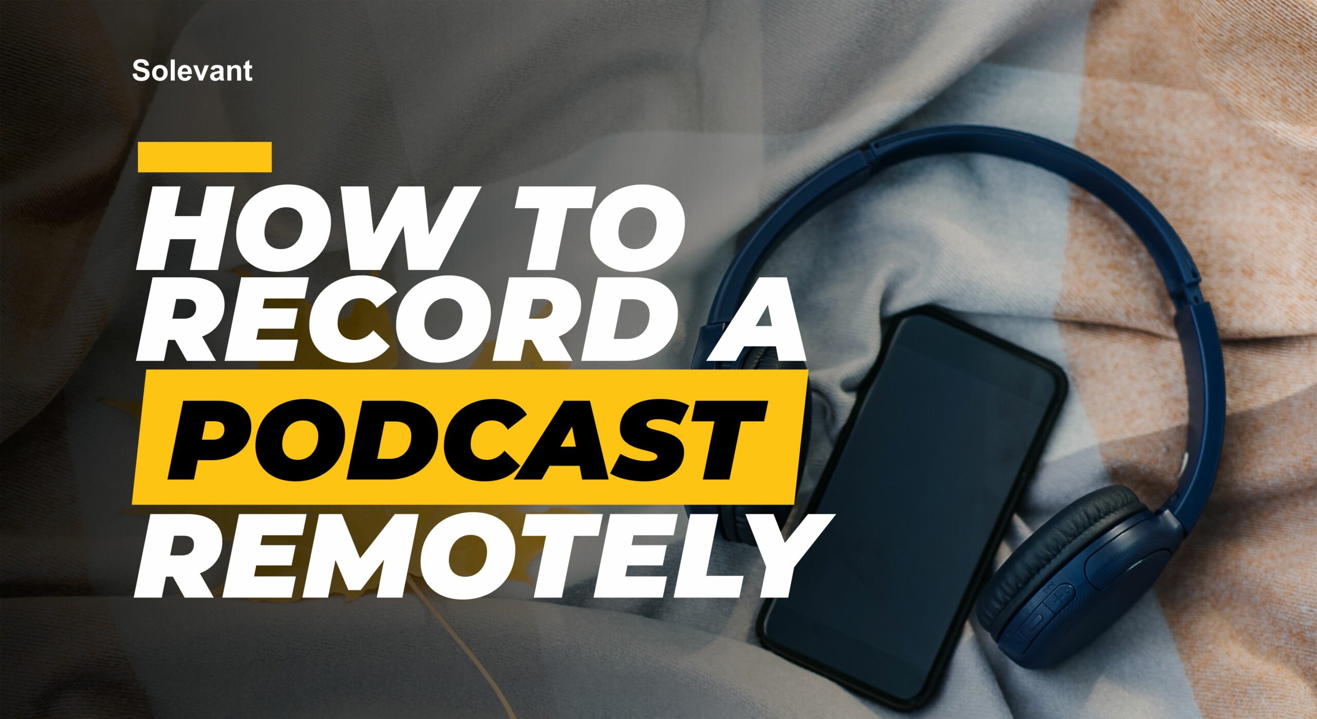 A Step-by-Step Guide to Recording a Podcast Remotely