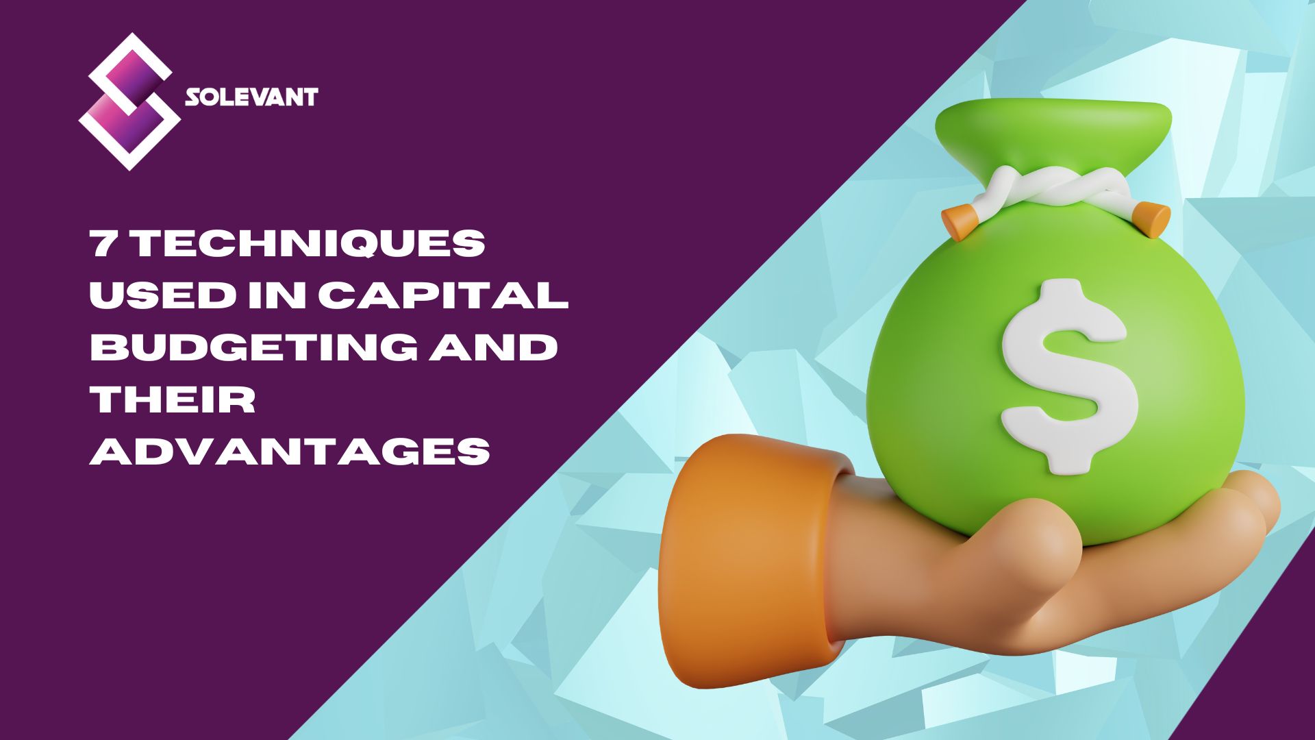 7 Techniques Used In Capital Budgeting and Their Advantages