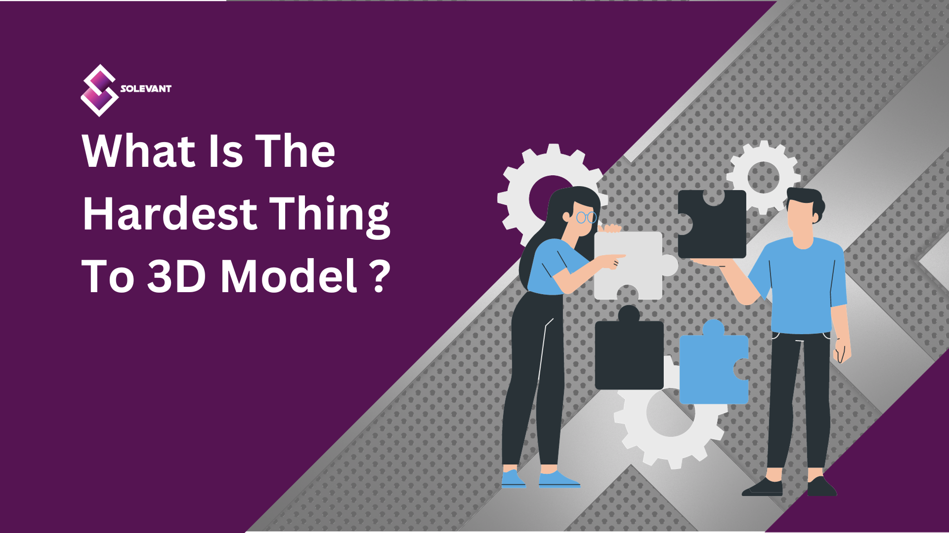 What Is the Hardest Thing to 3D Model?