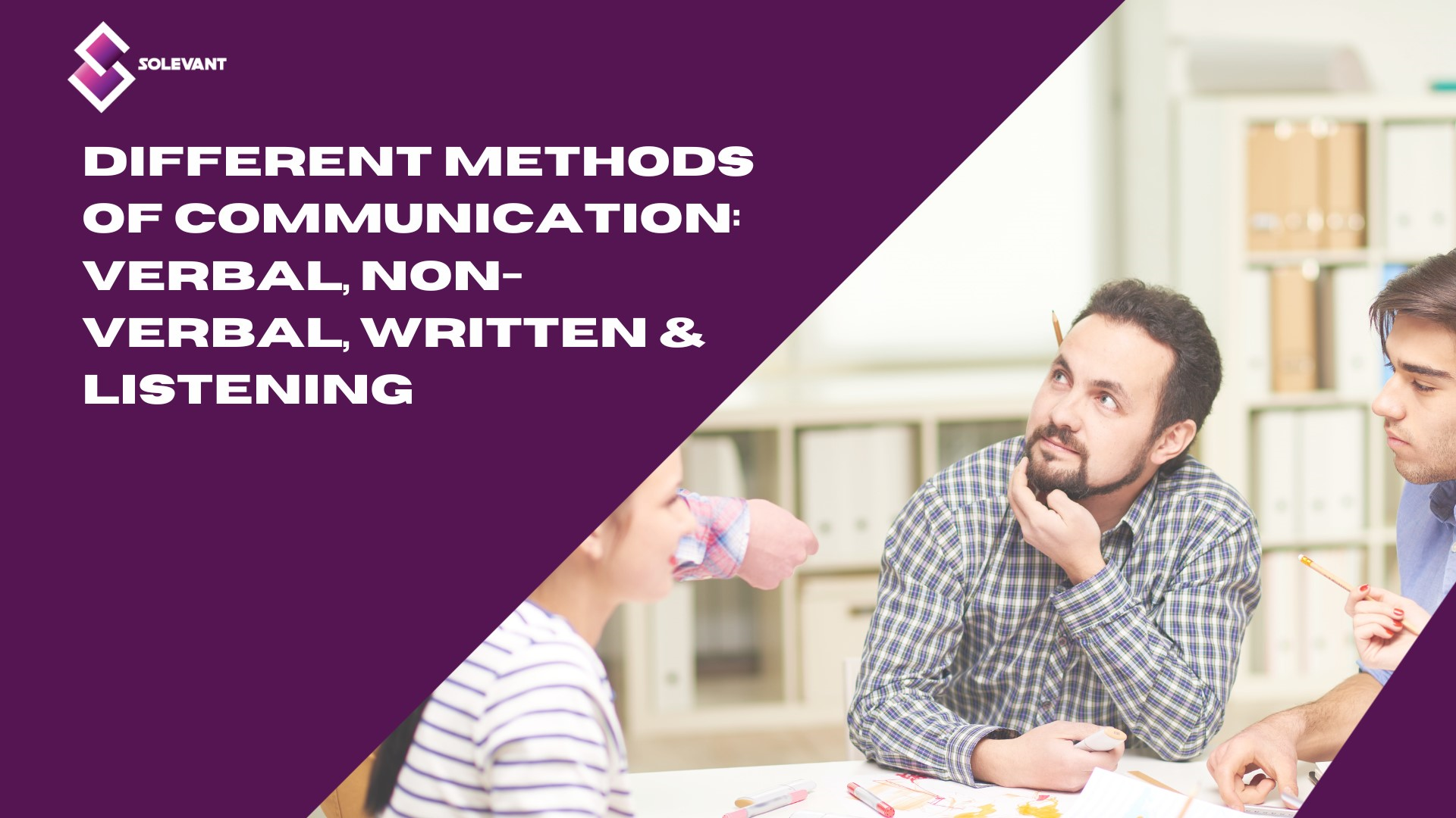 Different methods of communication: Verbal, non-verbal, written & listening
