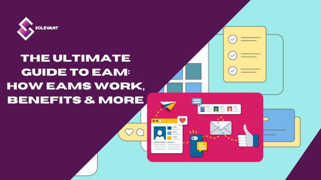 The Ultimate Guide to EAM: How EAMs Work, Benefits and More