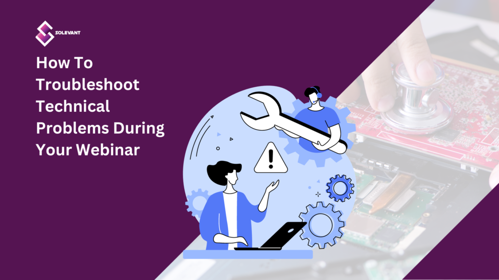 How to Troubleshoot Technical Problems During Your Webinar